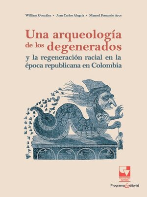 cover image of Una arqueología de los degenerados y la regeneración racial en la época republicana en Colombia